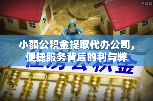 新屋小额公积金提取代办公司，便捷服务背后的利与弊