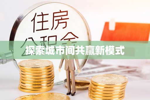 新屋探索城市间共赢新模式