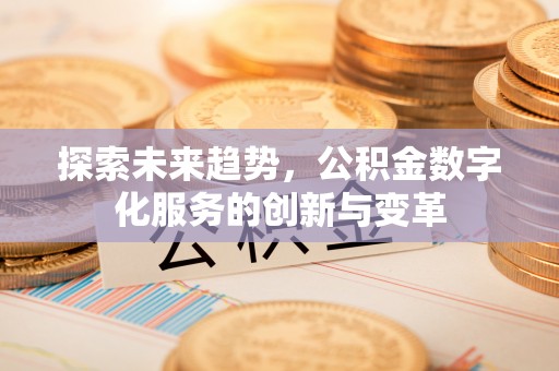 新屋探索未来趋势，公积金数字化服务的创新与变革