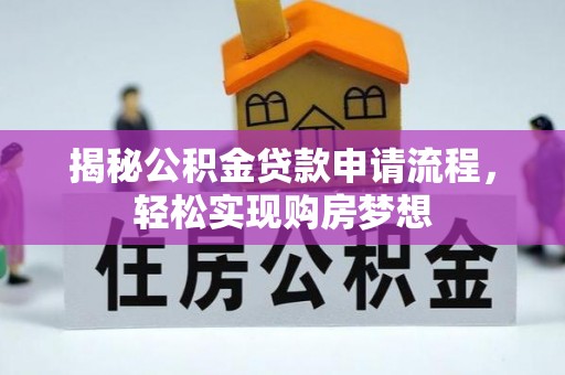 新屋揭秘公积金贷款申请流程，轻松实现购房梦想