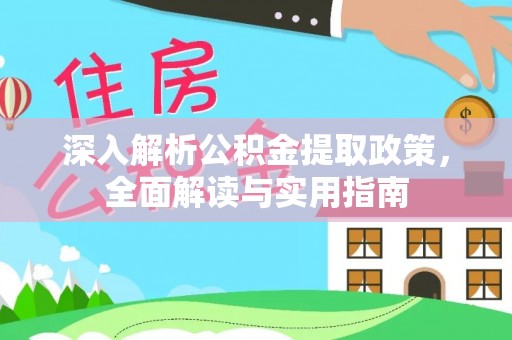新屋深入解析公积金提取政策，全面解读与实用指南