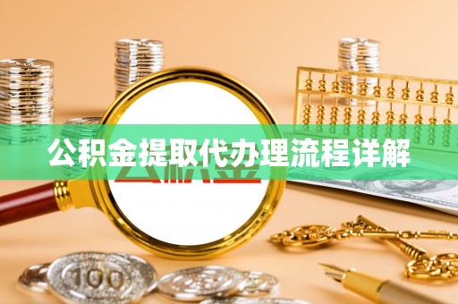 新屋公积金提取代办理流程详解